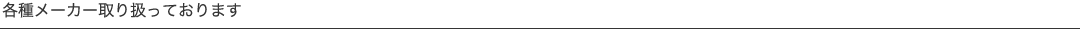 各種メーカー取り扱っております